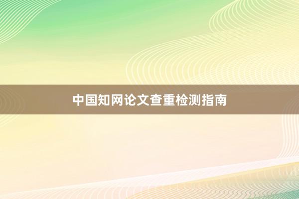 中国知网论文查重检测指南